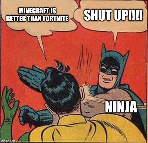 Batman Slapping Robin | MINECRAFT IS BETTER THAN FORTNITE; SHUT UP!!!! NINJA | image tagged in memes,batman slapping robin | made w/ Imgflip meme maker