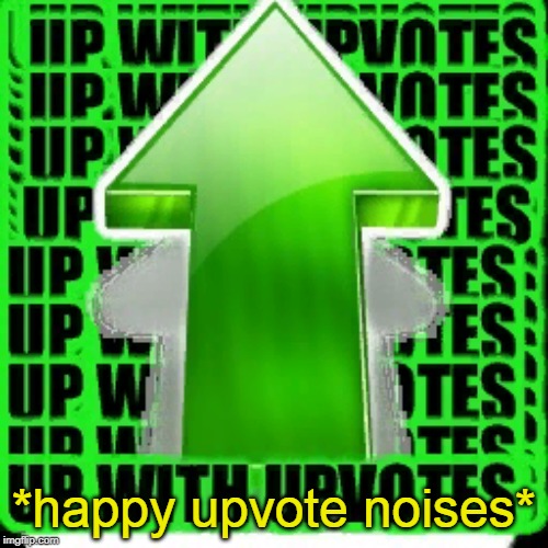 upvote | *happy upvote noises* | image tagged in upvote | made w/ Imgflip meme maker