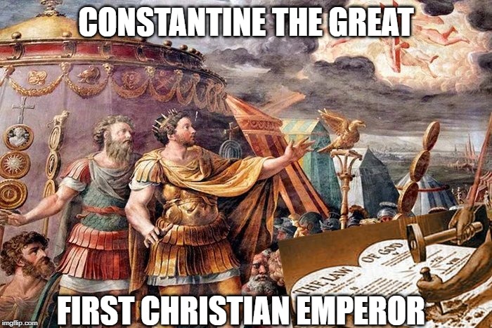CONSTANTINE THE GREAT; FIRST CHRISTIAN EMPEROR | made w/ Imgflip meme maker