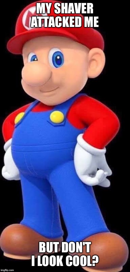 Mario shaved | MY SHAVER ATTACKED ME; BUT DON'T I LOOK COOL? | image tagged in mario,cursed image,shaved | made w/ Imgflip meme maker
