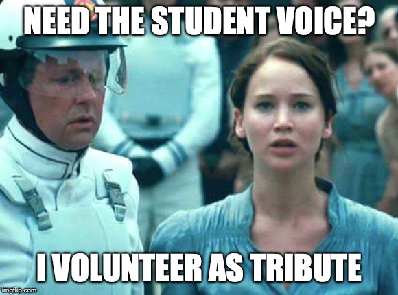I Volunteer as Tribute | NEED THE STUDENT VOICE? I VOLUNTEER AS TRIBUTE | image tagged in i volunteer as tribute | made w/ Imgflip meme maker