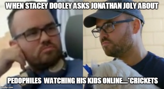 WHEN STACEY DOOLEY ASKS JONATHAN JOLY ABOUT; PEDOPHILES  WATCHING HIS KIDS ONLINE....*CRICKETS | made w/ Imgflip meme maker
