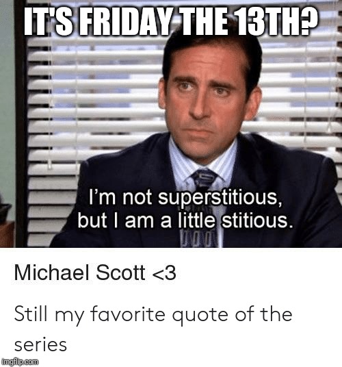 IT'S FRIDAY THE 13TH? | image tagged in funny memes | made w/ Imgflip meme maker