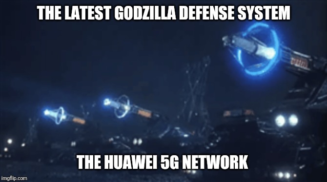 Huawei 5G network...serving mankind | THE LATEST GODZILLA DEFENSE SYSTEM; THE HUAWEI 5G NETWORK | image tagged in godzilla,mazer cannon,tanks,huawei 5g,cell phones,sci-fi | made w/ Imgflip meme maker