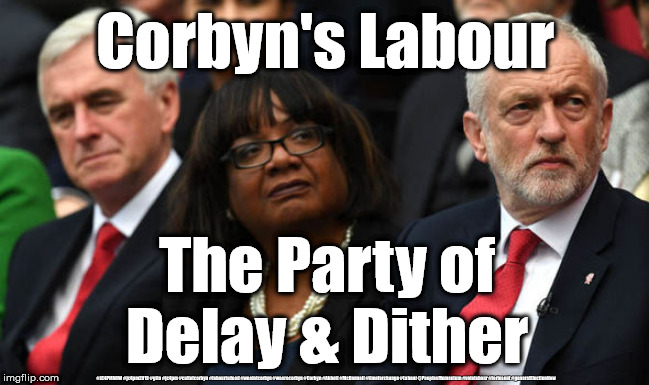Corbyn's Labour - Delay & Dither | Corbyn's Labour; The Party of Delay & Dither; #JC4PMNOW #jc4pm2019 #gtto #jc4pm #cultofcorbyn #labourisdead #weaintcorbyn #wearecorbyn #Corbyn #Abbott #McDonnell #timeforchange #Labour @PeoplesMomentum #votelabour #toriesout #generalElectionNow | image tagged in jc4pmnow gtto jc4pm2019,cultofcorbyn,labourisdead,brexit boris corbyn trump,communist socialist,anti-semite and a racist | made w/ Imgflip meme maker
