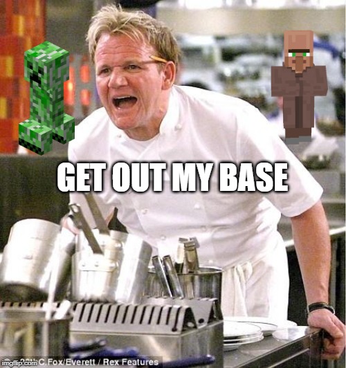 Chef Gordon Ramsay | GET OUT MY BASE | image tagged in memes,chef gordon ramsay | made w/ Imgflip meme maker