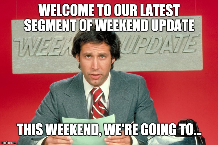 What's your favorite weekend activity? | WELCOME TO OUR LATEST SEGMENT OF WEEKEND UPDATE; THIS WEEKEND, WE'RE GOING TO... | image tagged in chevy chase snl weekend update,weekend,tgif | made w/ Imgflip meme maker