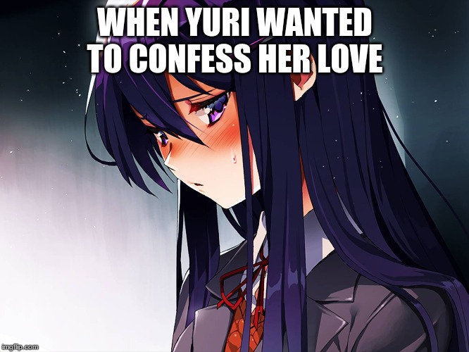 Best Girl | WHEN YURI WANTED TO CONFESS HER LOVE | image tagged in best girl | made w/ Imgflip meme maker