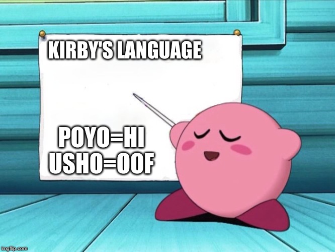 kirby sign | KIRBY'S LANGUAGE; POYO=HI

USHO=OOF | image tagged in kirby sign | made w/ Imgflip meme maker