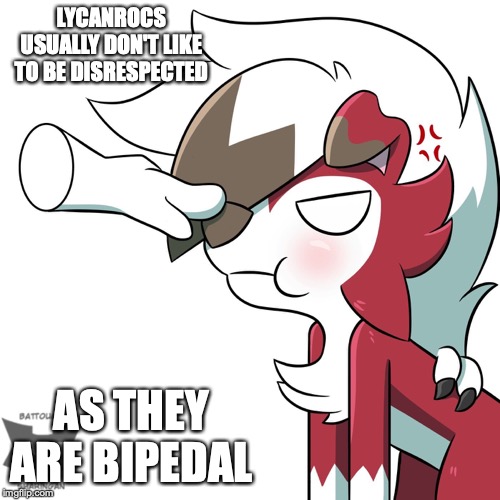 Disrespected Lycanroc | LYCANROCS USUALLY DON'T LIKE TO BE DISRESPECTED; AS THEY ARE BIPEDAL | image tagged in lycanroc,pokemon,memes | made w/ Imgflip meme maker