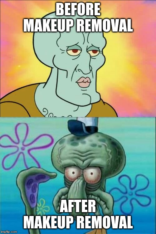 Squidward | BEFORE MAKEUP REMOVAL; AFTER MAKEUP REMOVAL | image tagged in memes,squidward | made w/ Imgflip meme maker