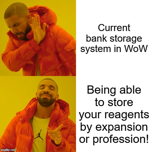Drake Hotline Bling Meme | Current bank storage system in WoW; Being able to store your reagents by expansion or profession! | image tagged in memes,drake hotline bling | made w/ Imgflip meme maker