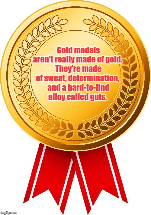 Dan Gable | Gold medals aren't really made of gold. 
They're made of sweat, determination, 
and a hard-to-find alloy called guts. | image tagged in quotes | made w/ Imgflip meme maker