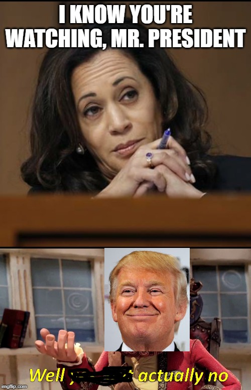 When you try to diss someone on TV and they ain't even watching (he was giving a speech elsewhere) | I KNOW YOU'RE WATCHING, MR. PRESIDENT | image tagged in kamala harris,memes,well yes but actually no,trump,president,president trump | made w/ Imgflip meme maker