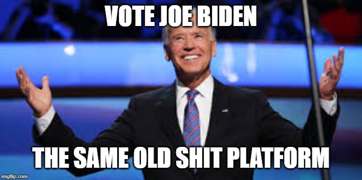 Joe Biden | VOTE JOE BIDEN; THE SAME OLD SHIT PLATFORM | image tagged in sos | made w/ Imgflip meme maker