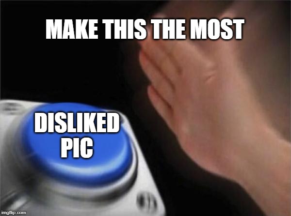 Blank Nut Button | MAKE THIS THE MOST; DISLIKED PIC | image tagged in memes,blank nut button | made w/ Imgflip meme maker