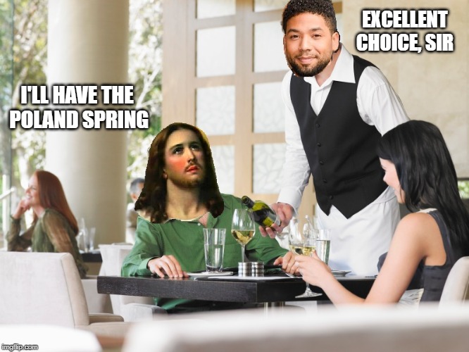 Jesus' Sommelier | EXCELLENT CHOICE, SIR; I'LL HAVE THE  POLAND SPRING | image tagged in jesus,sommelier,jussie smollett,puns | made w/ Imgflip meme maker