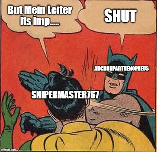 Batman Slapping Robin Meme | But Mein Leiter its İmp..... SHUT; ARCHONPARTHENOPAEUS; SNIPERMASTER767 | image tagged in memes,batman slapping robin | made w/ Imgflip meme maker