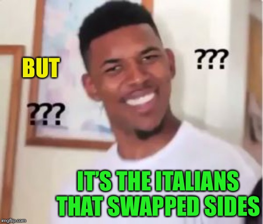 Nick Young | BUT IT’S THE ITALIANS THAT SWAPPED SIDES | image tagged in nick young | made w/ Imgflip meme maker