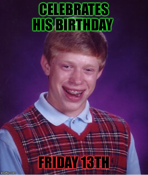 Bad Luck Brian Meme | CELEBRATES HIS BIRTHDAY; FRIDAY 13TH | image tagged in memes,bad luck brian | made w/ Imgflip meme maker