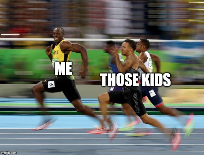 Usain Bolt running | ME THOSE KIDS | image tagged in usain bolt running | made w/ Imgflip meme maker