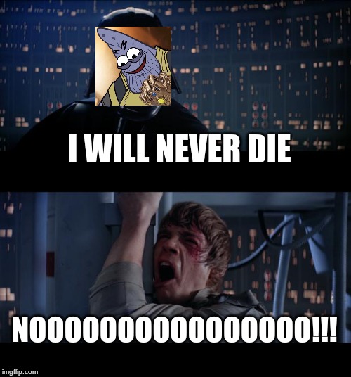 i will never die | I WILL NEVER DIE; NOOOOOOOOOOOOOOOO!!! | image tagged in memes,star wars no | made w/ Imgflip meme maker
