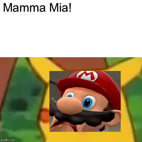 Surprised Pikachu Meme | Mamma Mia! | image tagged in memes,surprised pikachu | made w/ Imgflip meme maker