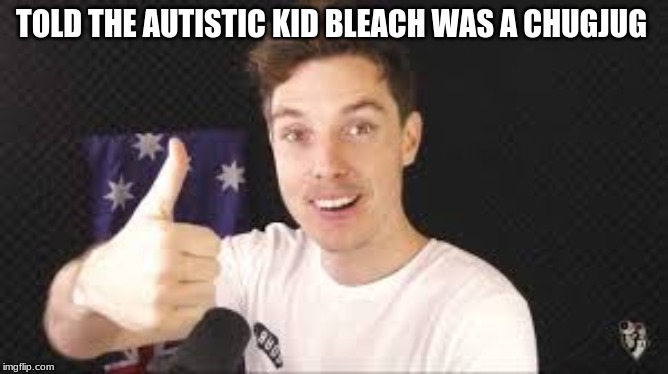 lazarbeam aproves | TOLD THE AUTISTIC KID BLEACH WAS A CHUGJUG | image tagged in lazarbeam aproves | made w/ Imgflip meme maker