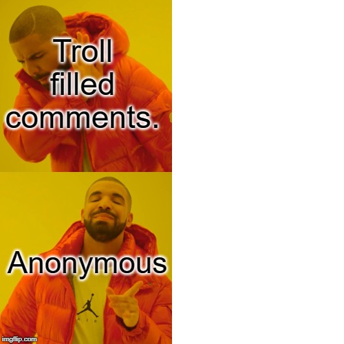 Drake Hotline Bling Meme | Troll filled comments. Anonymous | image tagged in memes,drake hotline bling | made w/ Imgflip meme maker