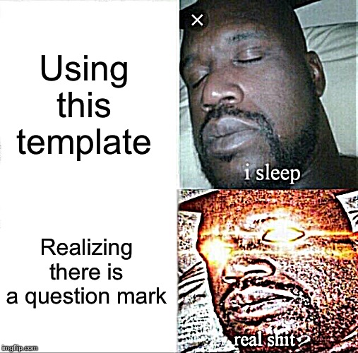 Sleeping Shaq | Using this template; Realizing there is a question mark | image tagged in memes,sleeping shaq,funny | made w/ Imgflip meme maker