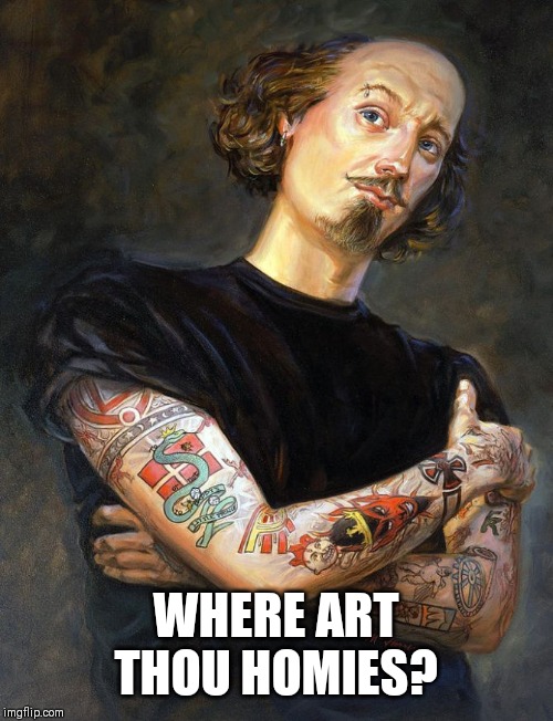 william shakespeare | WHERE ART THOU HOMIES? | image tagged in william shakespeare | made w/ Imgflip meme maker