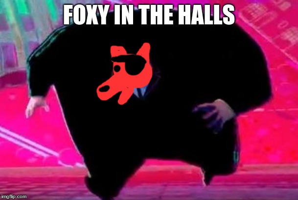 Running Kingpin | FOXY IN THE HALLS | image tagged in running kingpin | made w/ Imgflip meme maker