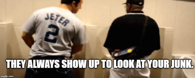 THEY ALWAYS SHOW UP TO LOOK AT YOUR JUNK. | made w/ Imgflip meme maker