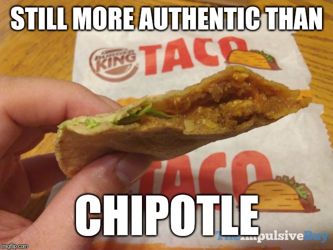 Image tagged in burger king,taco,chipotle,taco bell,funny memes Imgflip