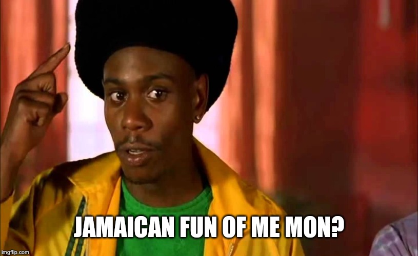 Half Baked Chapelle | JAMAICAN FUN OF ME MON? | image tagged in half baked chapelle | made w/ Imgflip meme maker