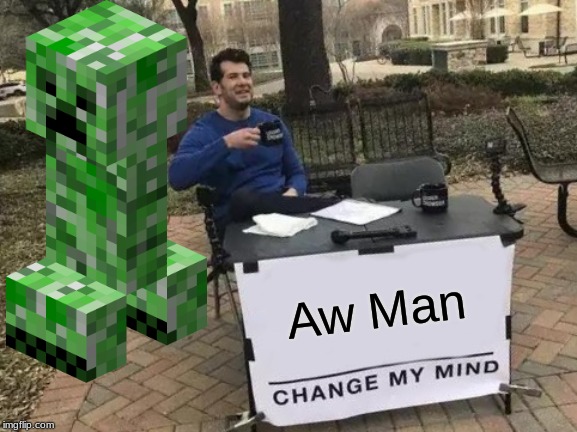 Change My Mind | Aw Man | image tagged in memes,change my mind | made w/ Imgflip meme maker