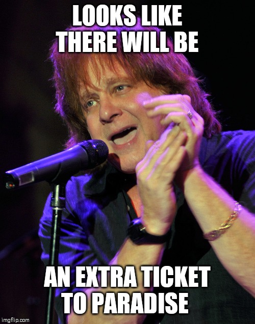 eddie money | LOOKS LIKE THERE WILL BE; AN EXTRA TICKET TO PARADISE | image tagged in eddie money | made w/ Imgflip meme maker
