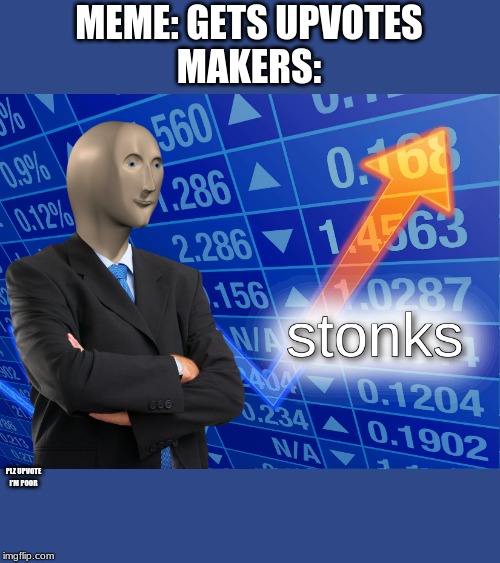 stonks | MEME: GETS UPVOTES
MAKERS:; PLZ UPVOTE I'M POOR | image tagged in stonks | made w/ Imgflip meme maker