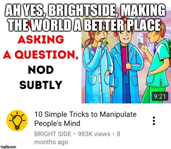 Manipulation at its finest | AH YES, BRIGHTSIDE, MAKING THE WORLD A BETTER PLACE | image tagged in manipulation,brightside | made w/ Imgflip meme maker