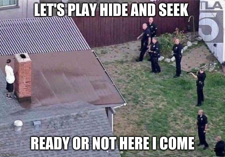 Fortnite meme | LET'S PLAY HIDE AND SEEK; READY OR NOT HERE I COME | image tagged in fortnite meme | made w/ Imgflip meme maker