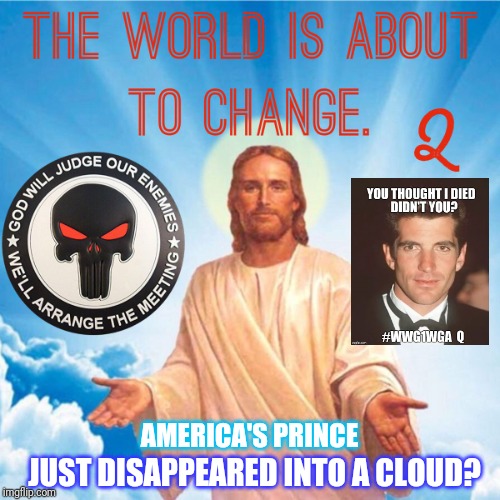 Am I really "dead"? Try to Prove it! | AMERICA'S PRINCE; JUST DISAPPEARED INTO A CLOUD? | image tagged in jfk,qanon,revelation,donald trump approves,the great awakening,american revolution | made w/ Imgflip meme maker
