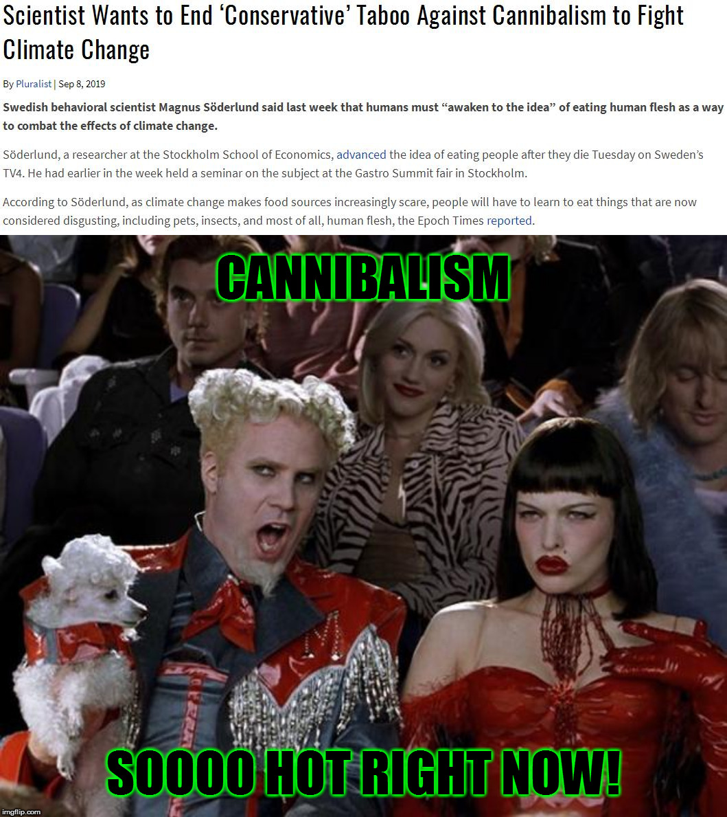 Just when you thought pedophilia would be the next lunacy the left would try to normalize. | CANNIBALISM; SOOOO HOT RIGHT NOW! | image tagged in memes,mugatu so hot right now,cannibalism,soylent green,politics | made w/ Imgflip meme maker