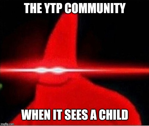 Laser eyes  | THE YTP COMMUNITY; WHEN IT SEES A CHILD | image tagged in laser eyes | made w/ Imgflip meme maker