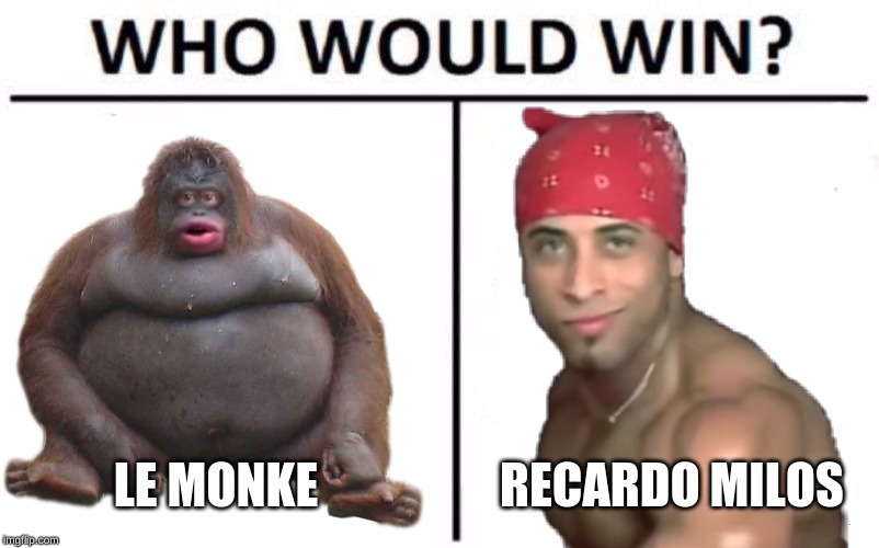 Who Would Win? Meme | LE MONKE; RECARDO MILOS | image tagged in memes,who would win | made w/ Imgflip meme maker