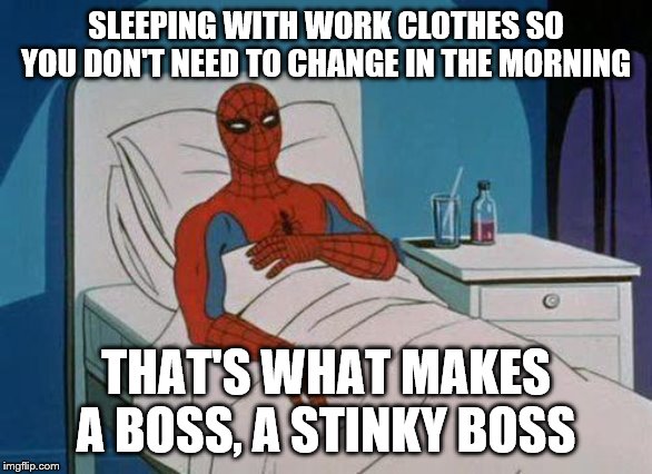 Spiderman Hospital | SLEEPING WITH WORK CLOTHES SO YOU DON'T NEED TO CHANGE IN THE MORNING; THAT'S WHAT MAKES A BOSS, A STINKY BOSS | image tagged in memes,spiderman hospital,spiderman | made w/ Imgflip meme maker