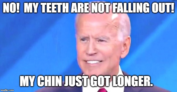Polydent Biden | NO!  MY TEETH ARE NOT FALLING OUT! MY CHIN JUST GOT LONGER. | image tagged in stupid liberals,democrat debate | made w/ Imgflip meme maker