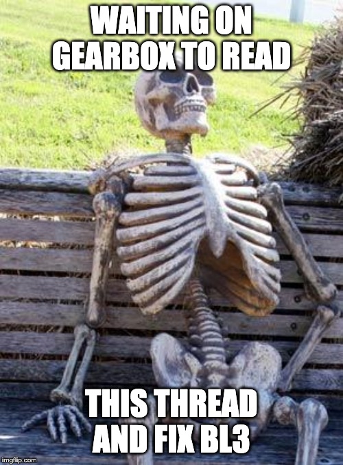 Waiting Skeleton Meme | WAITING ON GEARBOX TO READ; THIS THREAD AND FIX BL3 | image tagged in memes,waiting skeleton | made w/ Imgflip meme maker
