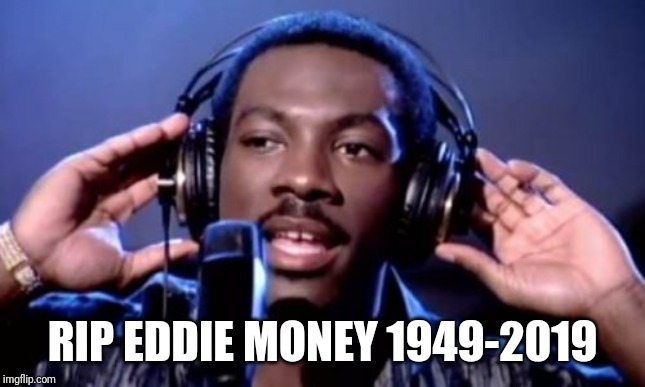 Two tickets to Paradise | RIP EDDIE MONEY 1949-2019 | image tagged in eddie murphy,money,rip,singing | made w/ Imgflip meme maker