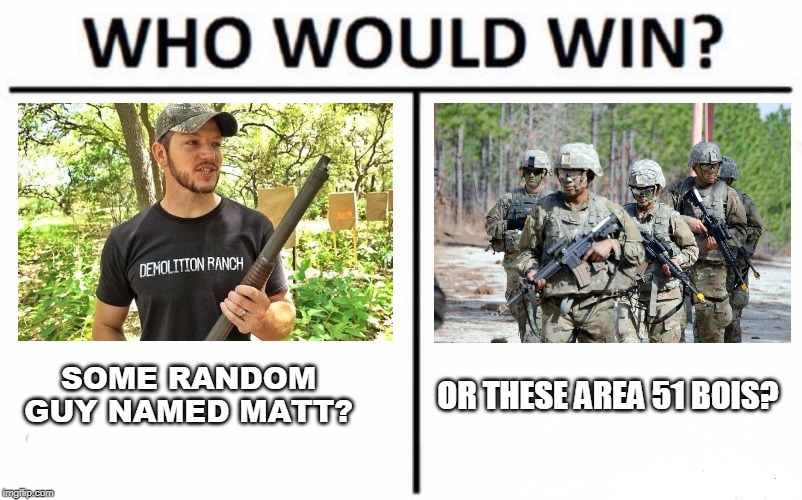 Who Would Win? Meme | SOME RANDOM GUY NAMED MATT? OR THESE AREA 51 BOIS? | image tagged in memes,who would win | made w/ Imgflip meme maker