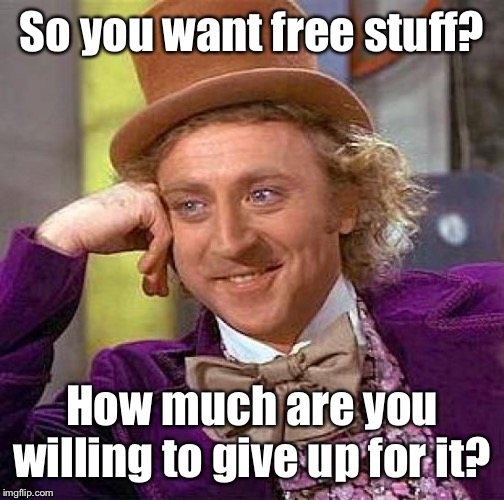 Give it all and get a little | So you want free stuff? How much are you willing to give up for it? | image tagged in memes,creepy condescending wonka,socialism,free stuff,cost | made w/ Imgflip meme maker